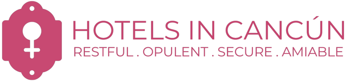 Hotels in Cancun: Restful, Opulent, Secure & Amiable Stays for the Solo Female Traveler